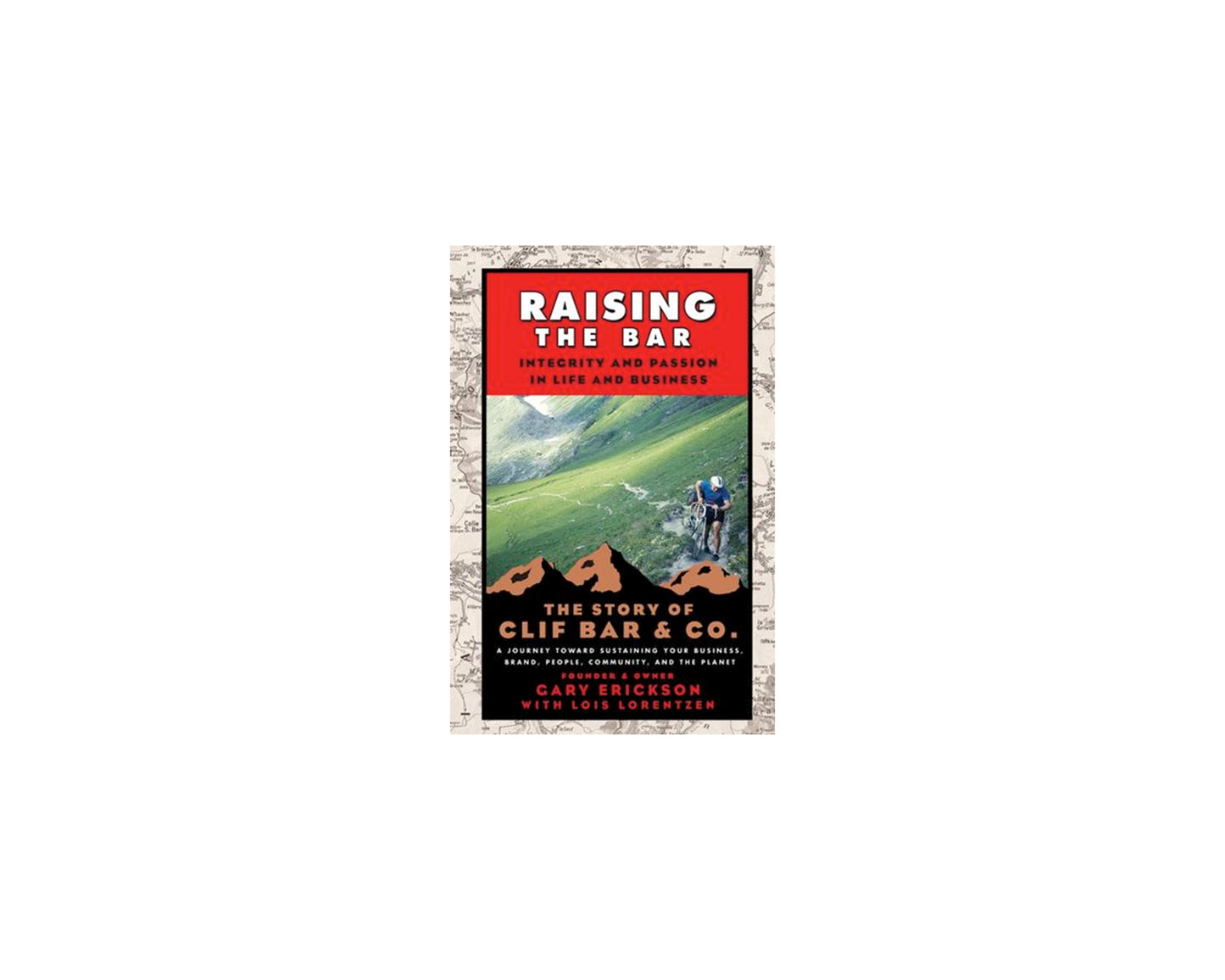 Raising the Bar: Integrity and Passion in Life and Business: The Story of Clif Bar Inc.